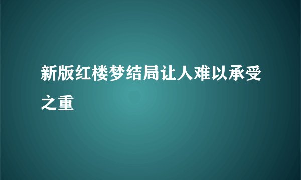新版红楼梦结局让人难以承受之重