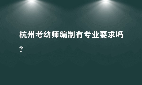 杭州考幼师编制有专业要求吗？