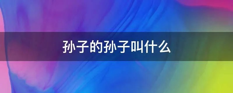 孙子的孙子叫什么
