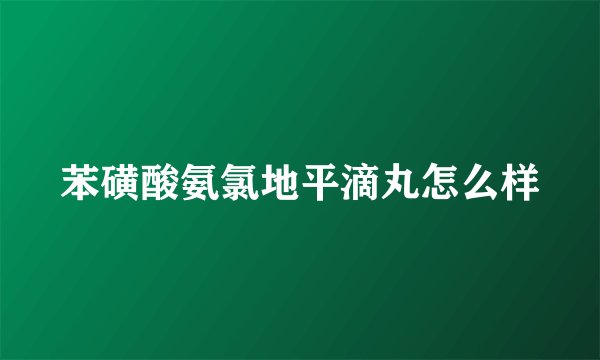苯磺酸氨氯地平滴丸怎么样