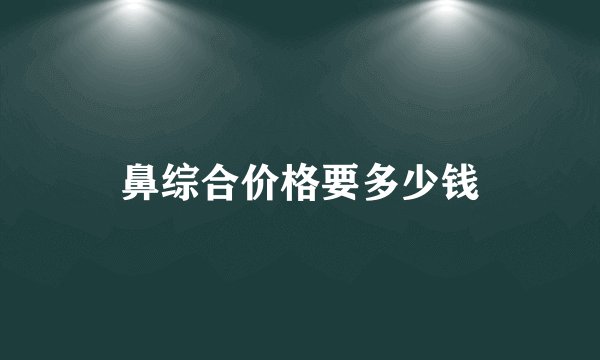 鼻综合价格要多少钱