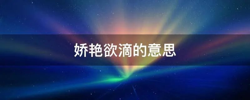 娇艳欲滴的意思
