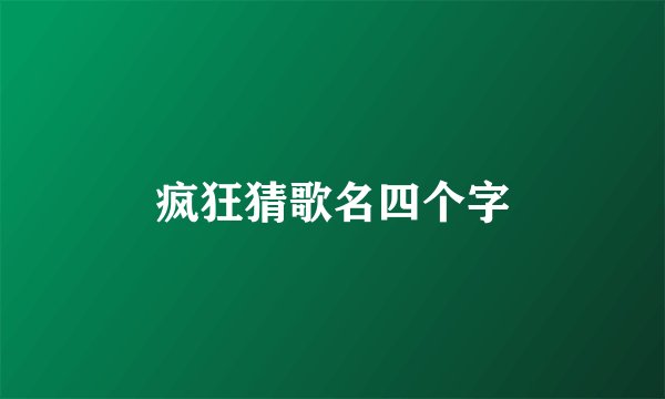 疯狂猜歌名四个字