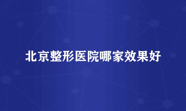 北京整形医院哪家效果好