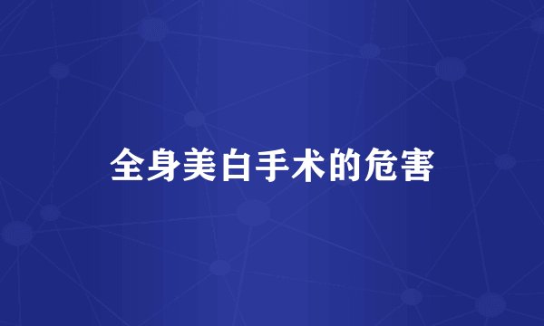 全身美白手术的危害