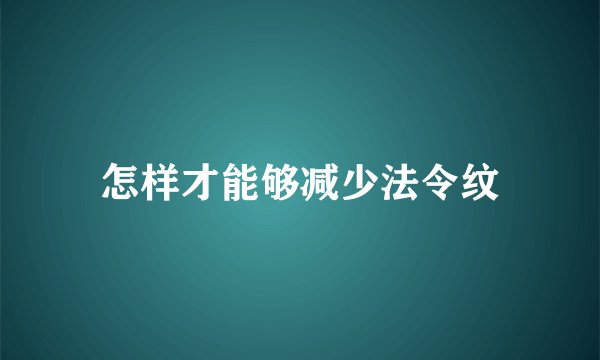怎样才能够减少法令纹