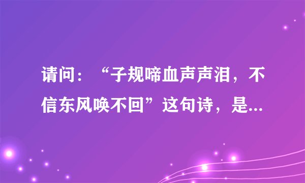 请问：“子规啼血声声泪，不信东风唤不回”这句诗，是什么意思？