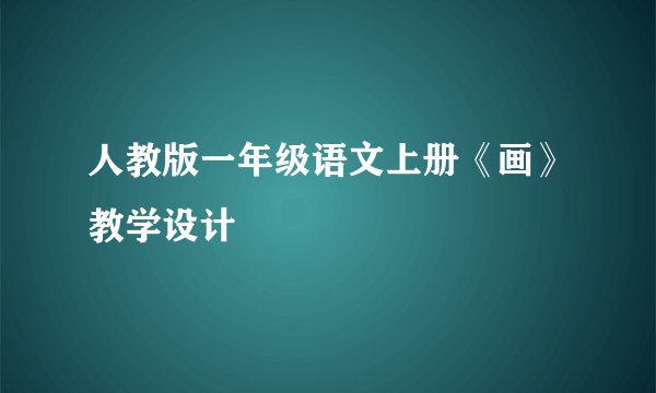人教版一年级语文上册《画》教学设计