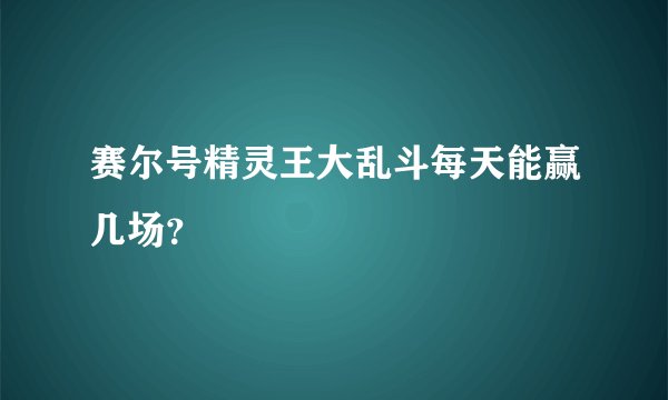 赛尔号精灵王大乱斗每天能赢几场？
