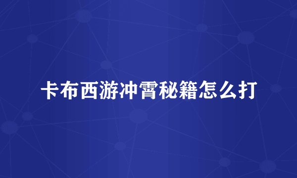 卡布西游冲霄秘籍怎么打