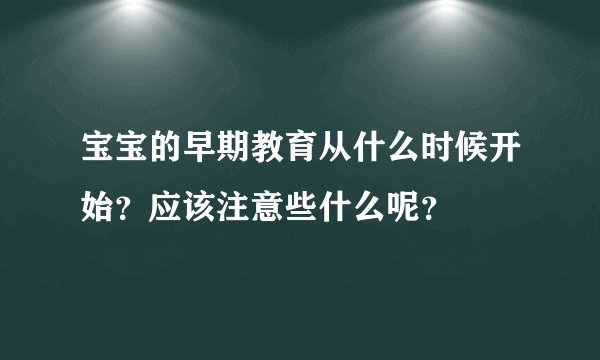 宝宝的早期教育从什么时候开始?应该注意些什么呢?