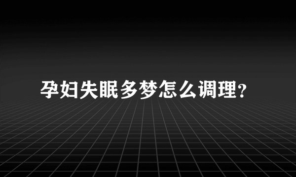 孕妇失眠多梦怎么调理？