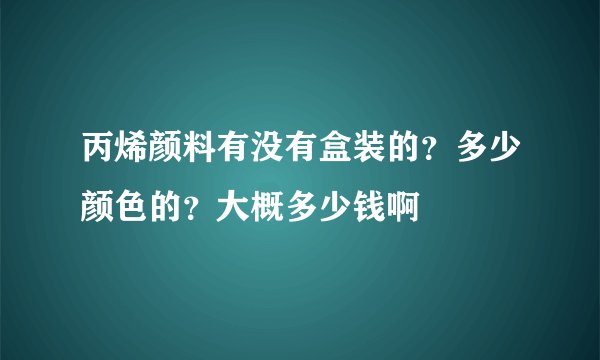 丙烯颜料有没有盒装的?多少颜色的?大概多少钱啊