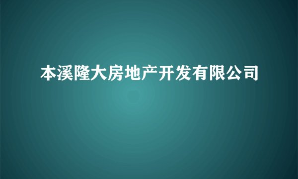 本溪隆大房地产开发有限公司