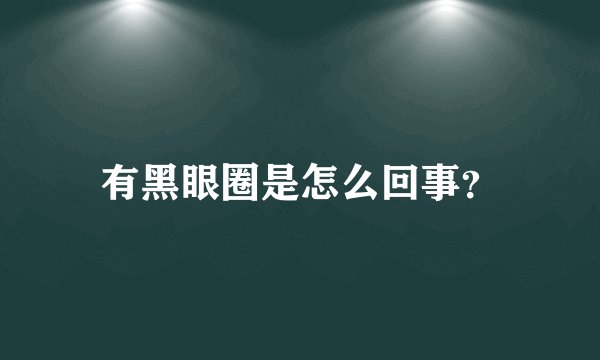 有黑眼圈是怎么回事？