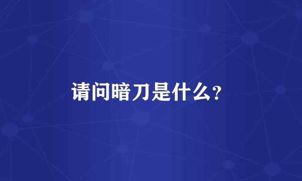 请问暗刀是什么？