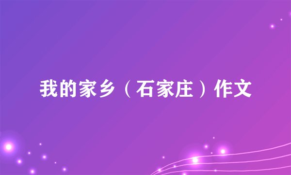 我的家乡（石家庄）作文