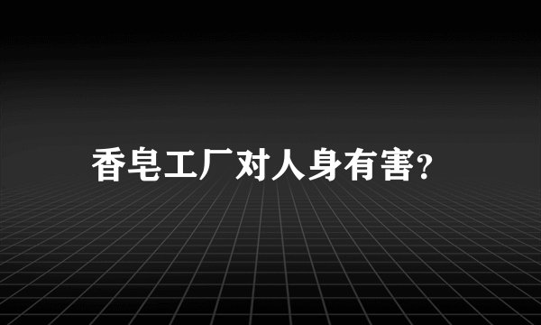 香皂工厂对人身有害？