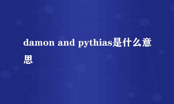 damon and pythias是什么意思