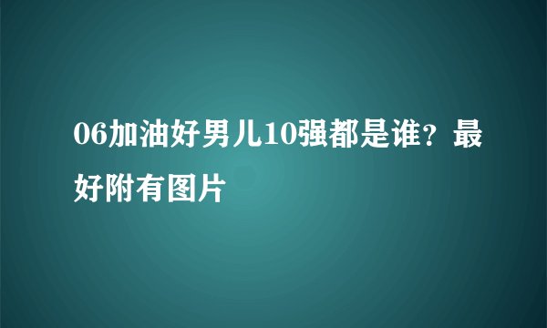 06加油好男儿10强都是谁？最好附有图片