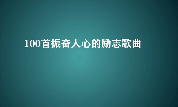 100首振奋人心的励志歌曲