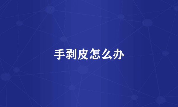 手剥皮怎么办