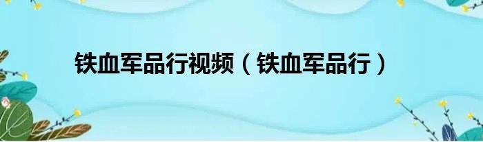 铁血军品行视频（铁血军品行）