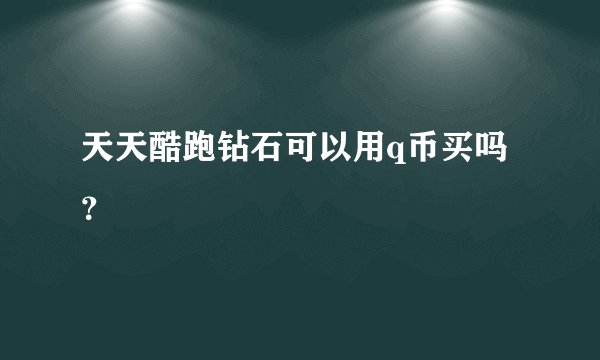 天天酷跑钻石可以用q币买吗?