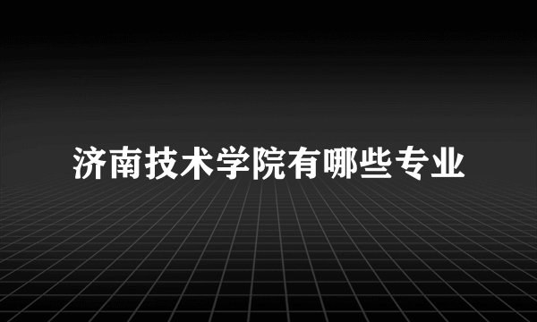济南技术学院有哪些专业