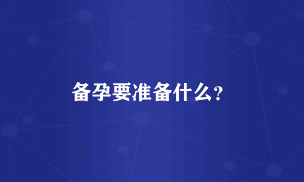 备孕要准备什么？