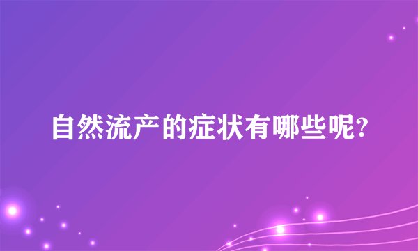 自然流产的症状有哪些呢?