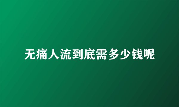 无痛人流到底需多少钱呢
