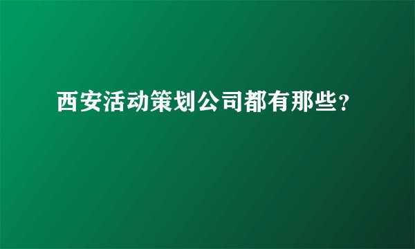 西安活动策划公司都有那些？