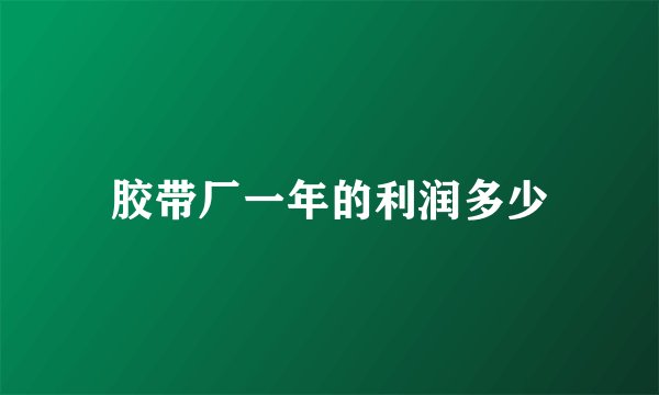 胶带厂一年的利润多少