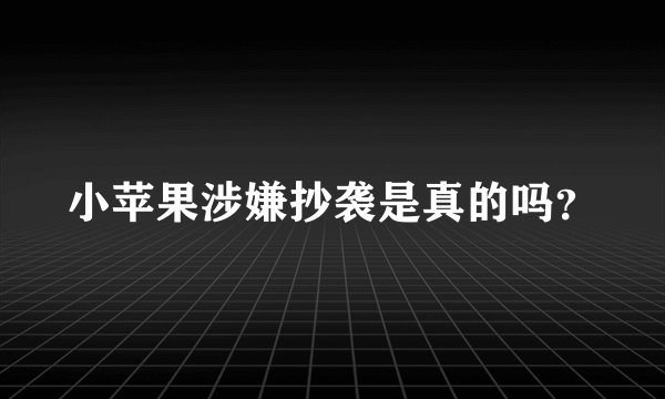 小苹果涉嫌抄袭是真的吗？