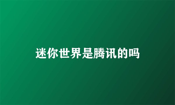 迷你世界是腾讯的吗