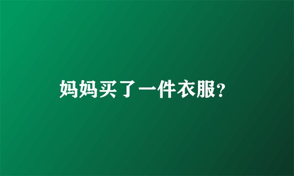 妈妈买了一件衣服？