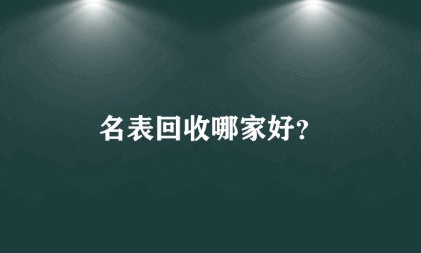 名表回收哪家好？
