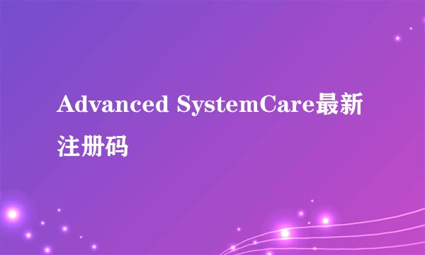 Advanced SystemCare最新注册码
