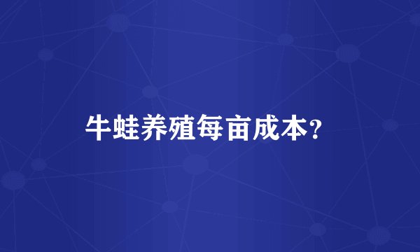 牛蛙养殖每亩成本？