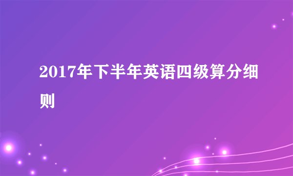 2017年下半年英语四级算分细则