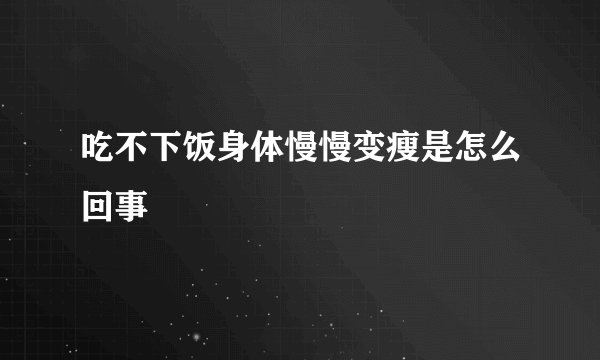 吃不下饭身体慢慢变瘦是怎么回事