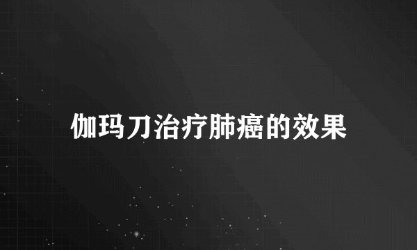 伽玛刀治疗肺癌的效果