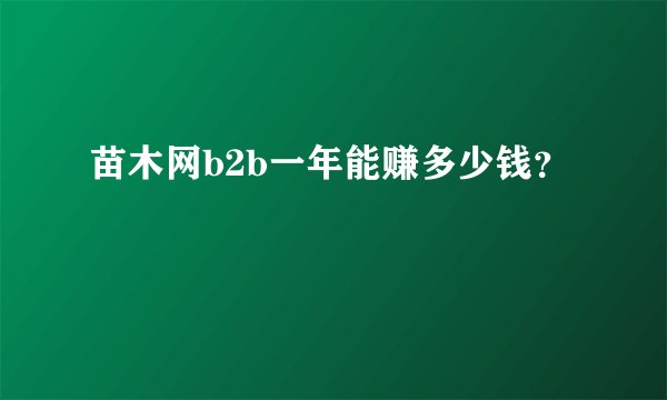 苗木网b2b一年能赚多少钱？