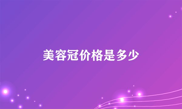 美容冠价格是多少