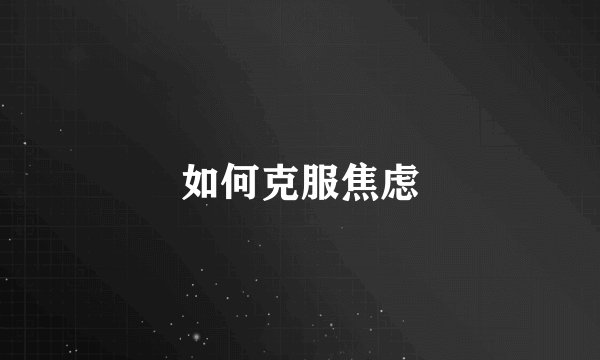 如何克服焦虑