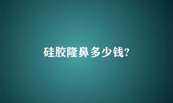 硅胶隆鼻多少钱?
