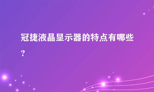 冠捷液晶显示器的特点有哪些？