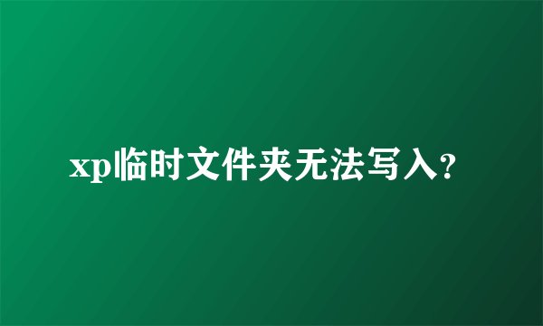 xp临时文件夹无法写入?
