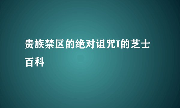 贵族禁区的绝对诅咒I的芝士百科